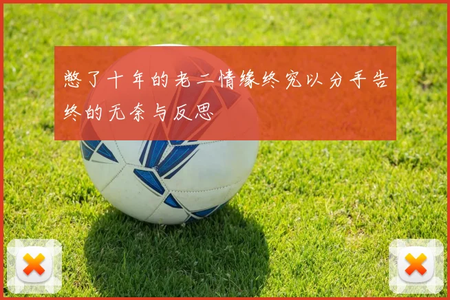 憋了十年的老二情缘终究以分手告终的无奈与反思